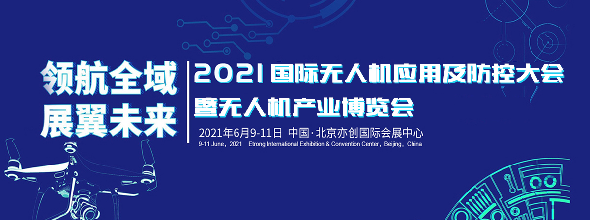 领航全域，展翼未来！2021国际无人机应用及防控大会在京重磅开幕！