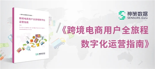 神策数据发布《跨境电商用户全旅程数字化运营指南》