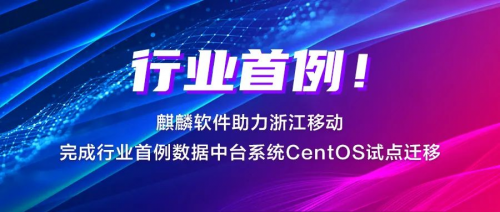 麒麟软件助力浙江移动完成行业首例数据中台系统CentOS试点迁移